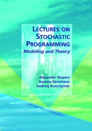 Lectures on Stochastic Programming: Modeling and Theory(MPS-SIAM Series on Optimization)