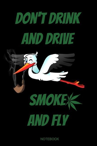 Don't Drink And Drive Smoke And Fly: Funny Weed Notebook To Note Your Ideas While You Are High I Weed Lover Friend Stoner Gift Birthday I Book Grow Journal Log Medical Marijuana Booklet
