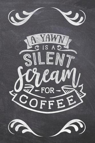 A Yawn Is A Silent Scream For Coffee