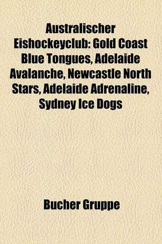 Australischer Eishockeyclub: Gold Coast Blue Tongues, Adelaide Avalanche, Newcastle North Stars, Adelaide Adrenaline, Sydney Ice Dogs(German)