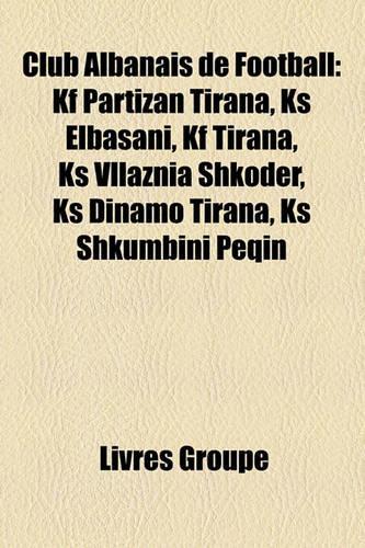 Club Albanais de Football: Kf Partizan Tirana, KS Elbasani, Kf Tirana, KS Vllaznia Shkodr, KS Dinamo Tirana, KS Shkumbini Peqin(French)