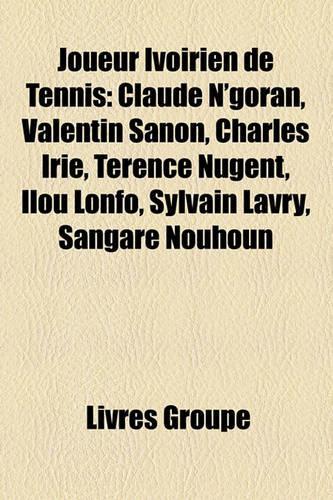 Joueur Ivoirien de Tennis: Claude N'Goran, Valentin Sanon, Charles Iri, Terence Nugent, Ilou Lonfo, Sylvain Lavry, Sangar Nouhoun(French)