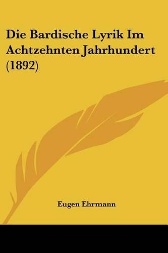 Die Bardische Lyrik Im Achtzehnten Jahrhundert (1892): (German)