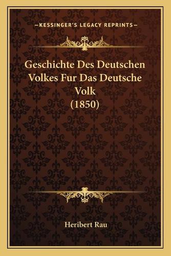 Geschichte Des Deutschen Volkes Fur Das Deutsche Volk (1850): (German)