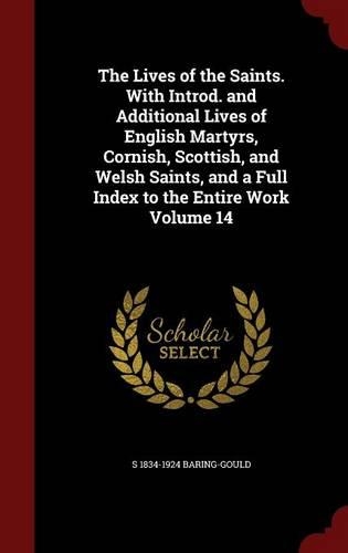 The Lives of the Saints. With Introd. and Additional Lives of English Martyrs, Cornish, Scottish, and Welsh Saints, and a Full Index to the Entire Work Volume 14