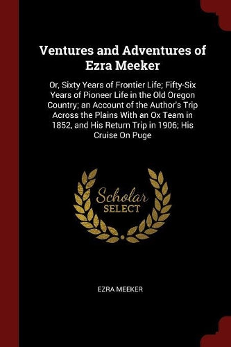 Ventures and Adventures of Ezra Meeker
