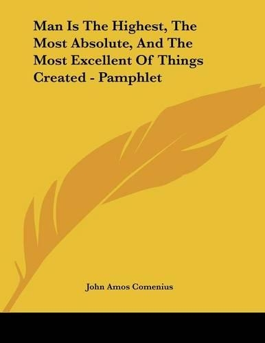Man Is the Highest, the Most Absolute, and the Most Excellent of Things Created - Pamphlet: (English)