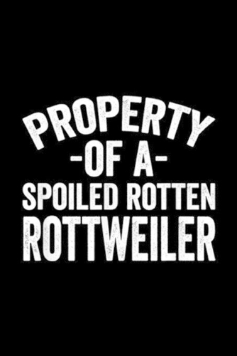 Property Of A Spoiled Rotten Rottweiler