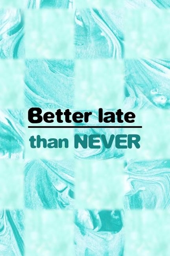 Better Late Than Never