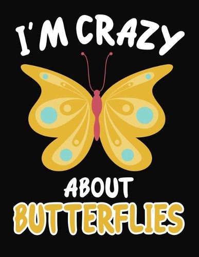 I'm Crazy About Butterflies: Journal / Notebook Gift For Boys and Girls, Blank Lined 109 Pages, Butterflies Lovers perfect Christmas & Birthday Or Any Occasion
