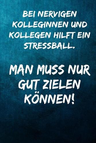 Bei nervigen Kolleginnen und Kollegen hilft ein stressball. Man muss nur gut zielen können!