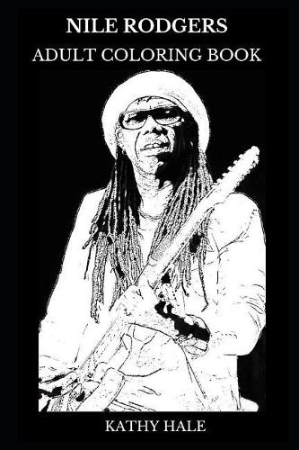 Nile Rodgers Adult Coloring Book: The Chic Founder and Disco Soul Star, Funk Legend and Multiple Grammy Award Winner Inspired Adult Coloring Book(0 Nile Rodgers Books)