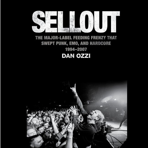 Sellout: The Major-Label Feeding Frenzy That Swept Punk, Emo, and Hardcore (1994-2007)