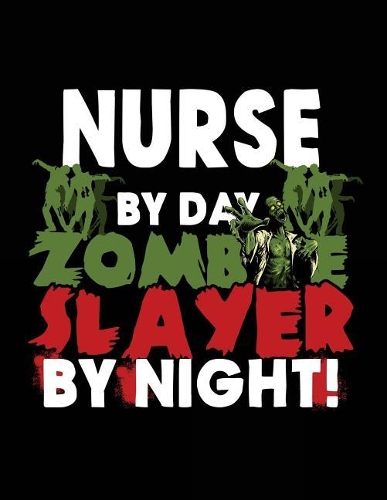 Nurse By Day Zombie Slayer By Night!