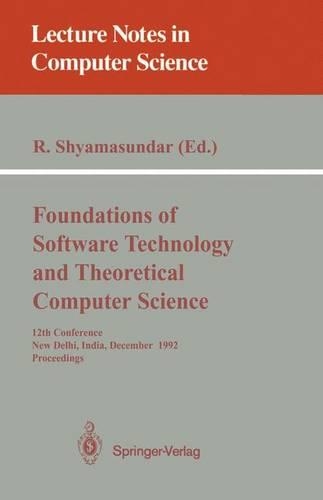 Foundations of Software Technology and Theoretical Computer Science: 12th Conference, New Delhi, India, December 18-20, 1992. Proceedings(652 Lecture Notes in Computer Science)