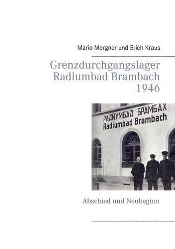 Grenzdurchgangslager Radiumbad Brambach 1946: Abschied und Neubeginn(German)