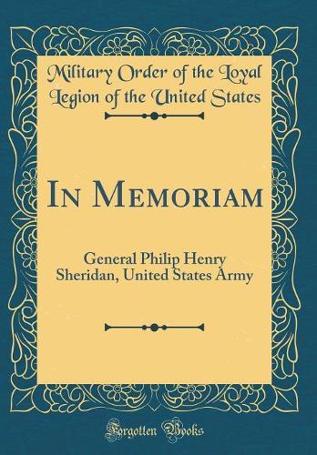In Memoriam: General Philip Henry Sheridan, United States Army (Classic Reprint)