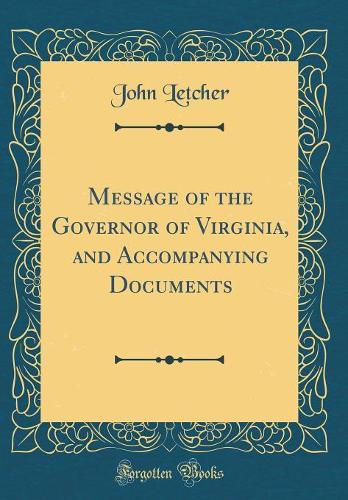 Message of the Governor of Virginia, and Accompanying Documents (Classic Reprint)
