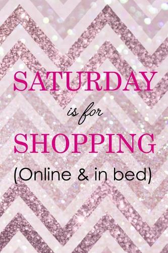 Saturday IS For Shopping (Online & In Bed)
