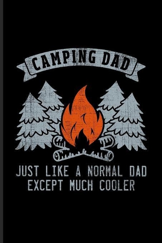 Camping Dad Just Like A Normal Dad Except Much Cooler
