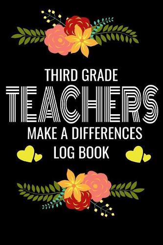 Third Grade Teachers Make A Difference Log Book: Back to School Teacher Appreciation Gift, Teacher session Grading Notebook, 6x9 120 Pages Notebook Gift
