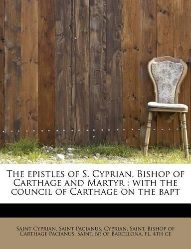 The Epistles of S. Cyprian, Bishop of Carthage and Martyr