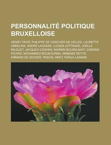 Personnalite Politique Bruxelloise: Henry Fayat, Philippe de Visscher de Celles, Laurette Onkelinx, Andre Lagasse, Lucien Jottrand, Joelle Milquet, Ja(French)
