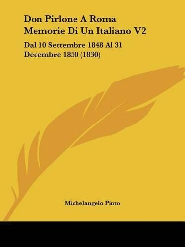 Don Pirlone A Roma Memorie Di Un Italiano V2: Dal 10 Settembre 1848 Al 31 Decembre 1850 (1830)(Italian)