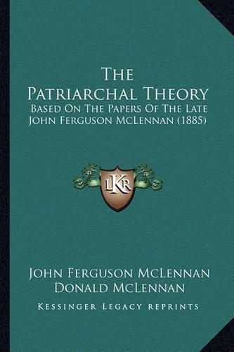 Patriarchal Theory: Based On The Papers Of The Late John Ferguson McLennan (1885)(English)