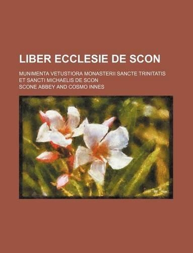 Liber Ecclesie de Scon; Munimenta Vetustiora Monasterii Sancte Trinitatis Et Sancti Michaelis de Scon: (English)