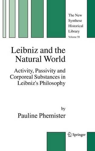 Leibniz and the Natural World: Activity, Passivity and Corporeal Substances in Leibniz's Philosophy