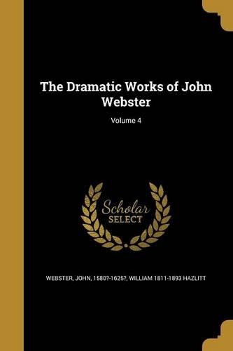 The Dramatic Works of John Webster; Volume 4