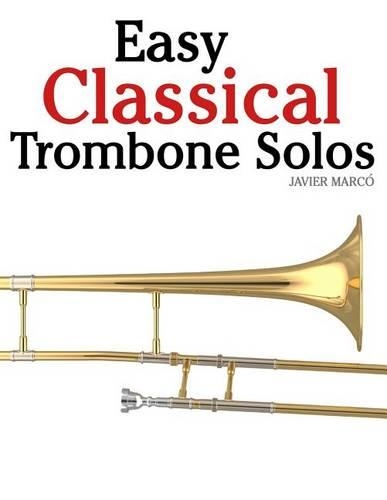 Easy Classical Trombone Solos: Featuring Music of Bach, Beethoven, Wagner, Handel and Other Composers(English)