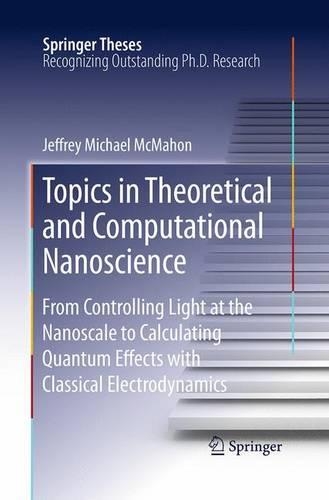 Topics in Theoretical and Computational Nanoscience: From Controlling Light at the Nanoscale to Calculating Quantum Effects with Classical Electrodynamics(Springer Theses)