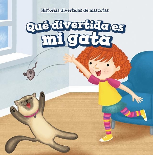 Qué Divertida Es Mi Gata (My Cat Is Funny): (Historias Divertidas de Mascotas (Fun Pet Stories))