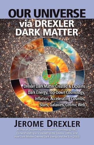 Our Universe Via Drexler Dark Matter: Drexler Dark Matter Created and Explains Dark Energy, Top-Down Cosmology, Inflation, Accelerating Cosmos, Stars,(English)