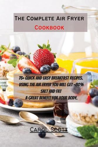 The Complete Air Fryer Cookbook: 75+ quick and easy breakfast recipes. Using the air fryer you will get -80% Salt and Fat . A great benefit for your body.