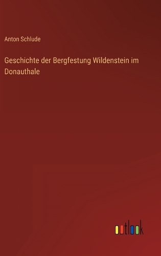 Geschichte der Bergfestung Wildenstein im Donauthale