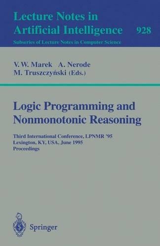 Logic Programming and Nonmonotonic Reasoning: Third International Conference, LPNMR '95, Lexington, KY, USA, June 26 - 28, 1995. Proceedings(928 Lecture Notes in Computer Science)