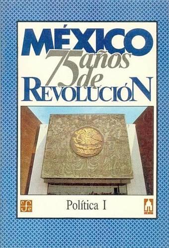 Mexico: Setenta y Cinco Anos de Revolucion, III. Politica, 1(Vida y Pensamiento de Mexico)