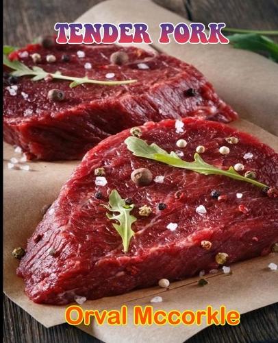 Tender Pork: 150 recipe Delicious and Easy The Ultimate Practical Guide Easy bakes Recipes From Around The World tender pork cookbook