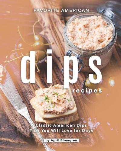 Favorite American Dips Recipes: Classic American Dips That You Will Love for Days