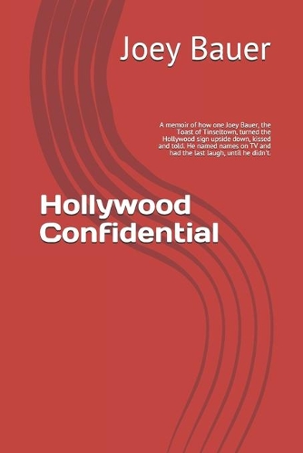 Hollywood Confidential: A risqué memoir of how one bold Joey Bauer, the Toast of Tinseltown, turned the Hollywood sign upside down, kissed and told. He named names on TV an