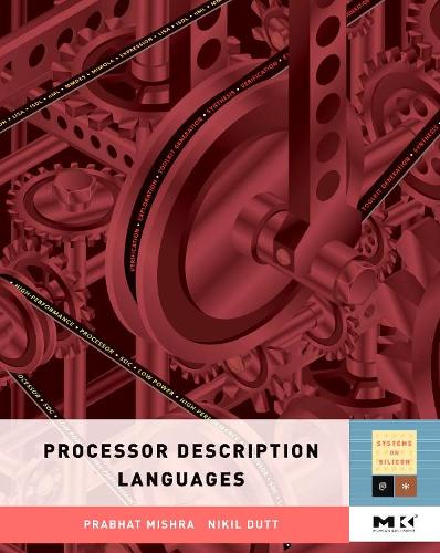 Processor Description Languages: Volume 1(Volume 1 Systems on Silicon)