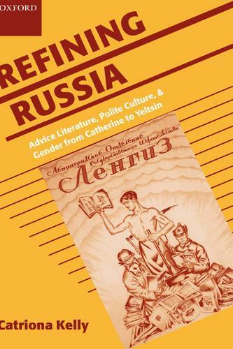 Refining Russia: Advice Literature, Polite Culture, and Gender from Catherine to Yeltsin(English)