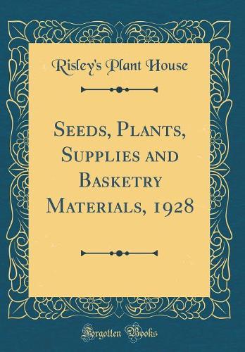 Seeds, Plants, Supplies and Basketry Materials, 1928 (Classic Reprint)