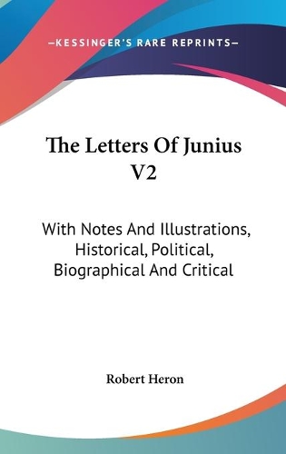 The Letters Of Junius V2: With Notes And Illustrations, Historical, Political, Biographical And Critical(English)