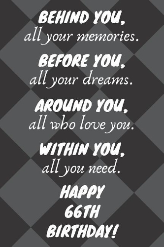 Behind You All Your Memories Before You All Your Dreams Happy 66th Birthday: 66th Birthday Journal / Notebook / Diary / Unique Greeting Card Gift Alternative