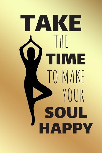 Take The Time To Make Your Soul Happy