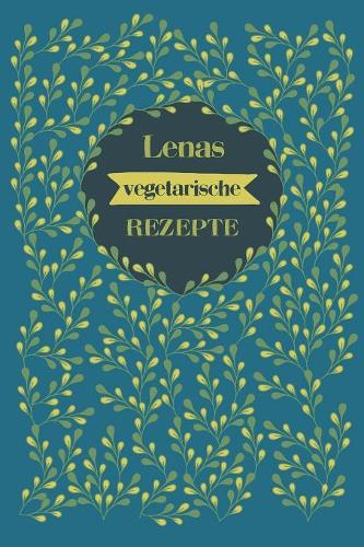 Lenas vegetarische Rezepte: A5 Rezeptbuch zum selberschreiben personalisiert Personalisierte Geschenke Vorname Lena - Übersichtliches blanko Kochbuch für 100 Rezepte mit Inhalt